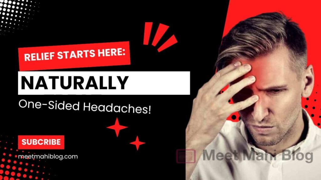 One-Sided Headaches- Understanding the 3 Reasons, Signs, and Tested Methods to Ease and Stop Them. 4 One-Sided Headaches